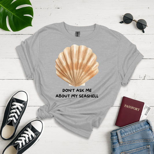 Don't Ask Me About My Seashell: Realistic Marine Mollusk Illustration, Humorous Graphic Design - Unisex Graphic Tee