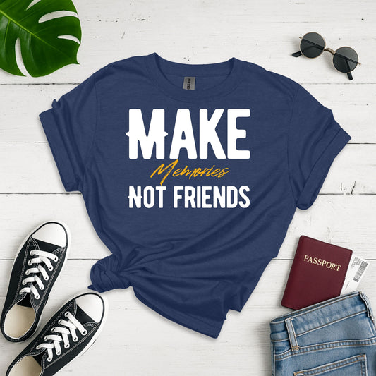 Make Memories Not Friends Unisex Graphic Tee